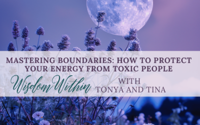 Mastering Boundaries: How to Protect Your Energy from Toxic People